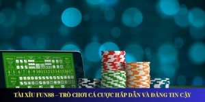 Tài Xỉu Fun88 – Trò Chơi Cá Cược Hấp Dẫn và Đáng Tin Cậy